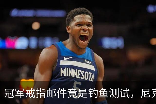 冠军戒指邮件竟是钓鱼测试，尼克斯员工点开后被强制上课